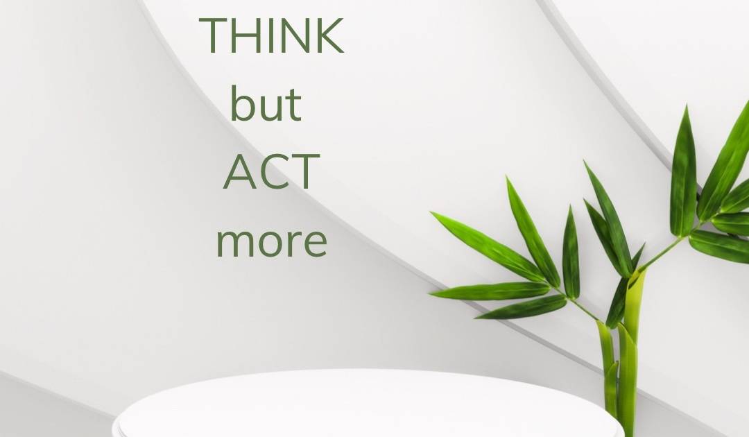 Gândește și acționează mai mult!